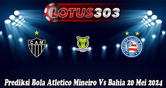 Prediksi Bola Atletico Mineiro Vs Bahia 20 Mei 2024
