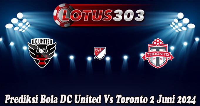 Prediksi Bola DC United Vs Toronto 2 Juni 2024