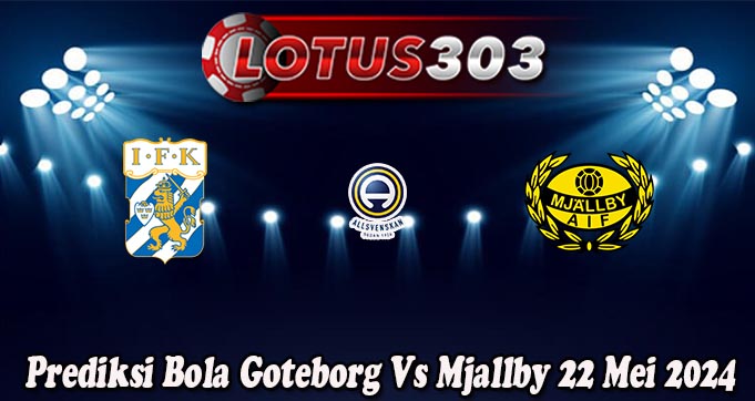 Prediksi Bola Goteborg Vs Mjallby 22 Mei 2024