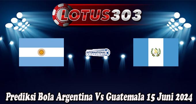 Prediksi Bola Argentina Vs Guatemala 15 Juni 2024