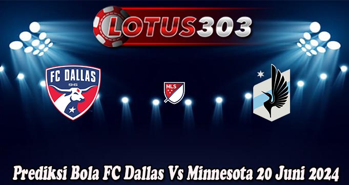 Prediksi Bola FC Dallas Vs Minnesota 20 Juni 2024
